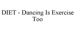 DIET - DANCING IS EXERCISE TOO trademark