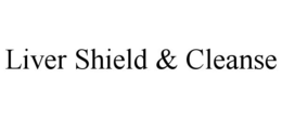 LIVER SHIELD & CLEANSE trademark