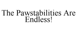 THE PAWSTABILITIES ARE ENDLESS! trademark