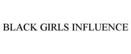 BLACK GIRLS INFLUENCE trademark