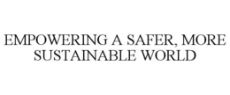 EMPOWERING A SAFER, MORE SUSTAINABLE WORLD trademark