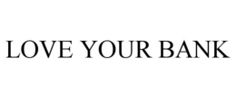 LOVE YOUR BANK trademark