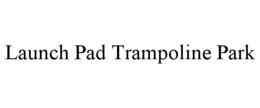 LAUNCH PAD TRAMPOLINE PARK trademark