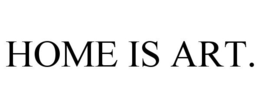 HOME IS ART. trademark
