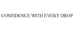 CONFIDENCE WITH EVERY DROP trademark