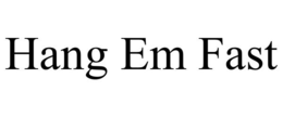 HANG EM FAST trademark