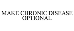 MAKE CHRONIC DISEASE OPTIONAL trademark