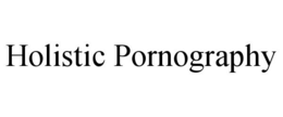 HOLISTIC PORNOGRAPHY trademark