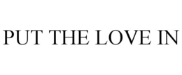 PUT THE LOVE IN trademark