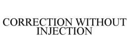 CORRECTION WITHOUT INJECTION trademark