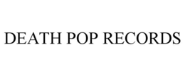 DEATH POP RECORDS trademark