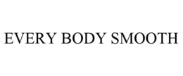 EVERY BODY SMOOTH trademark