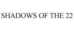 SHADOWS OF THE 22 trademark