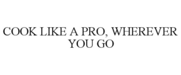 COOK LIKE A PRO, WHEREVER YOU GO trademark
