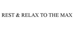REST & RELAX TO THE MAX trademark