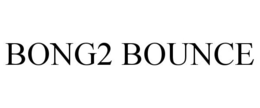 BONG2 BOUNCE trademark