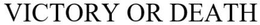 VICTORY OR DEATH trademark