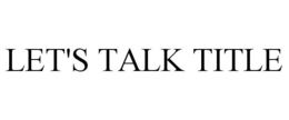 LET'S TALK TITLE trademark