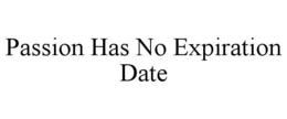 PASSION HAS NO EXPIRATION DATE trademark