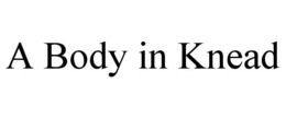 A BODY IN KNEAD trademark