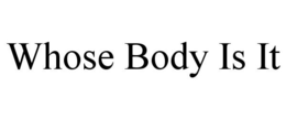 WHOSE BODY IS IT trademark