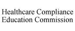 HEALTHCARE COMPLIANCE EDUCATION COMMISSION trademark