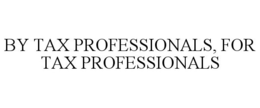 BY TAX PROFESSIONALS, FOR TAX PROFESSIONALS trademark