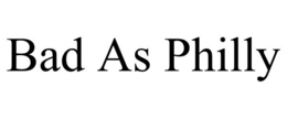 BAD AS PHILLY trademark