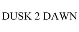 DUSK 2 DAWN trademark
