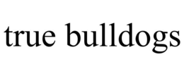 TRUE BULLDOGS trademark