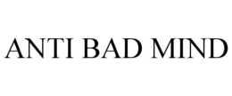 ANTI BAD MIND trademark