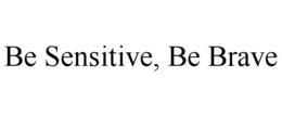 BE SENSITIVE, BE BRAVE trademark