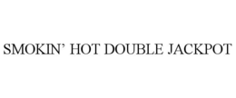 SMOKIN' HOT DOUBLE JACKPOT trademark