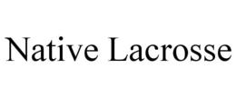 NATIVE LACROSSE trademark