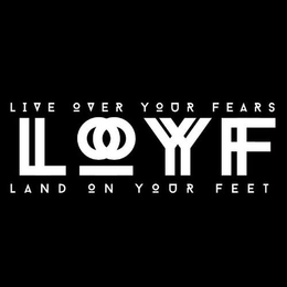 LIVE OVER YOUR FEARS LL OO YY FF LAND ON YOUR FEET trademark