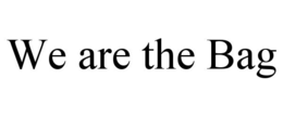 WE ARE THE BAG trademark