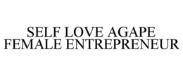SELF LOVE AGAPE FEMALE ENTREPRENEUR trademark