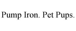 PUMP IRON. PET PUPS. trademark