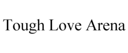 TOUGH LOVE ARENA trademark