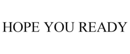 HOPE YOU READY trademark