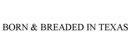 BORN & BREADED IN TEXAS trademark