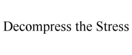 DECOMPRESS THE STRESS trademark