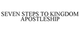 SEVEN STEPS TO KINGDOM APOSTLESHIP trademark