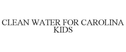 CLEAN WATER FOR CAROLINA KIDS trademark