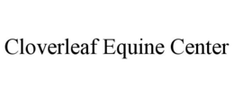 CLOVERLEAF EQUINE CENTER trademark