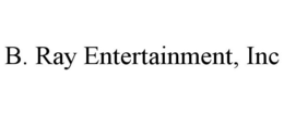 B. RAY ENTERTAINMENT, INC trademark