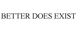 BETTER DOES EXIST trademark