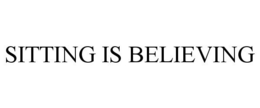 SITTING IS BELIEVING trademark