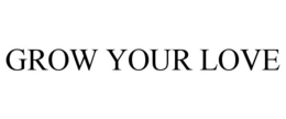 GROW YOUR LOVE trademark