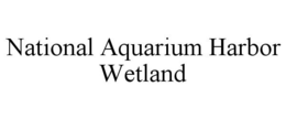 NATIONAL AQUARIUM HARBOR WETLAND trademark